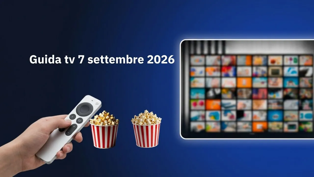 Guida tv 7 settembre 2026, cosa guardare stasera: programmi in chiaro e su Sky
